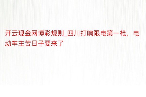 开云现金网博彩规则_四川打响限电第一枪，电动车主苦日子要来了