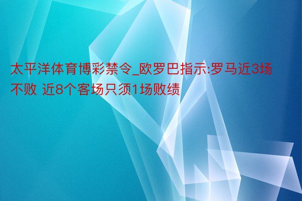 太平洋体育博彩禁令_欧罗巴指示:罗马近3场不败 近8个客场只须1场败绩