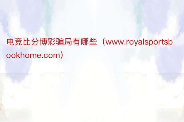 电竞比分博彩骗局有哪些（www.royalsportsbookhome.com）