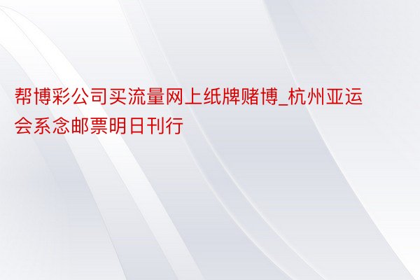 帮博彩公司买流量网上纸牌赌博_杭州亚运会系念邮票明日刊行